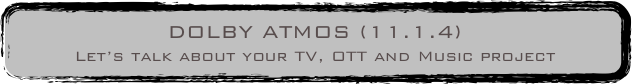 DOLBY ATMOS
Let’s talk about your TV, OTT and Music project